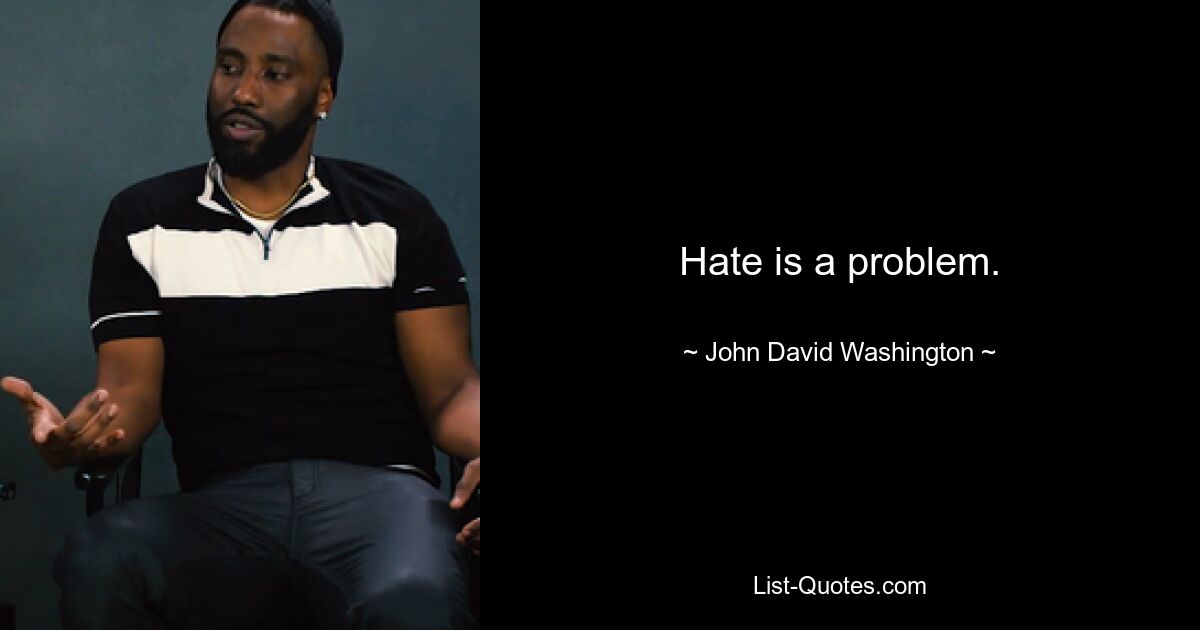 Hate is a problem. — © John David Washington