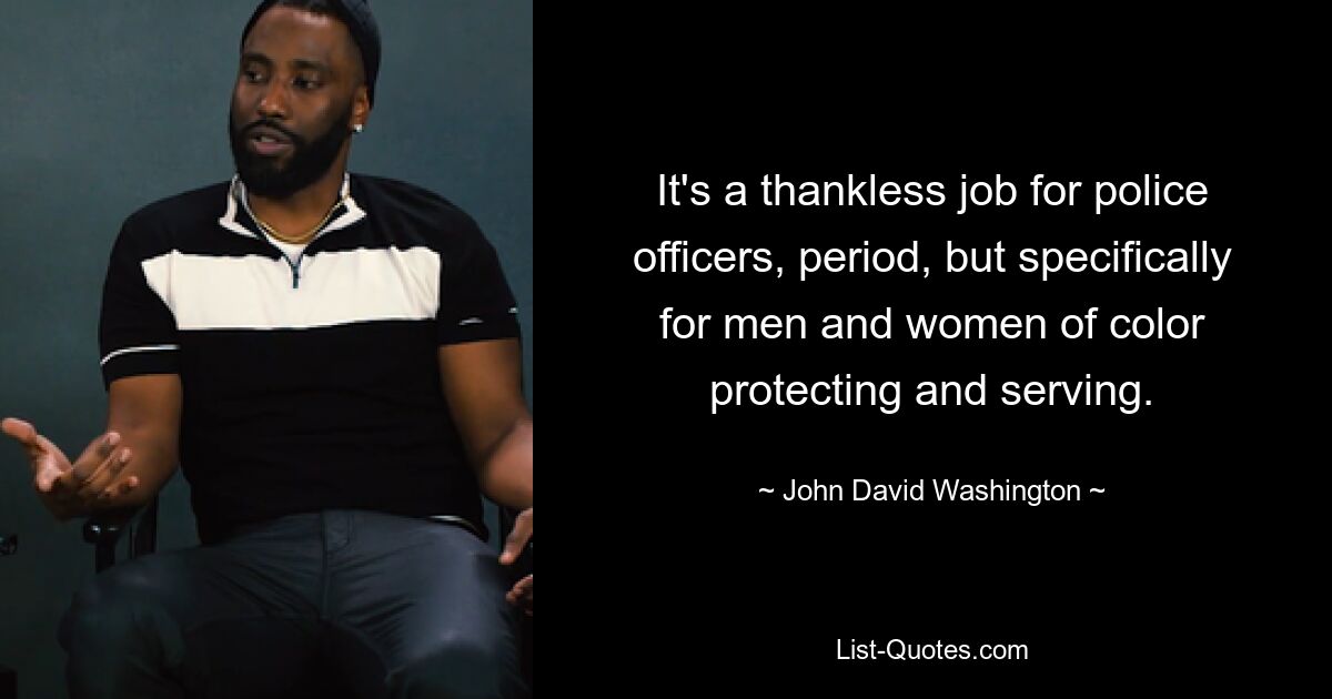 It's a thankless job for police officers, period, but specifically for men and women of color protecting and serving. — © John David Washington