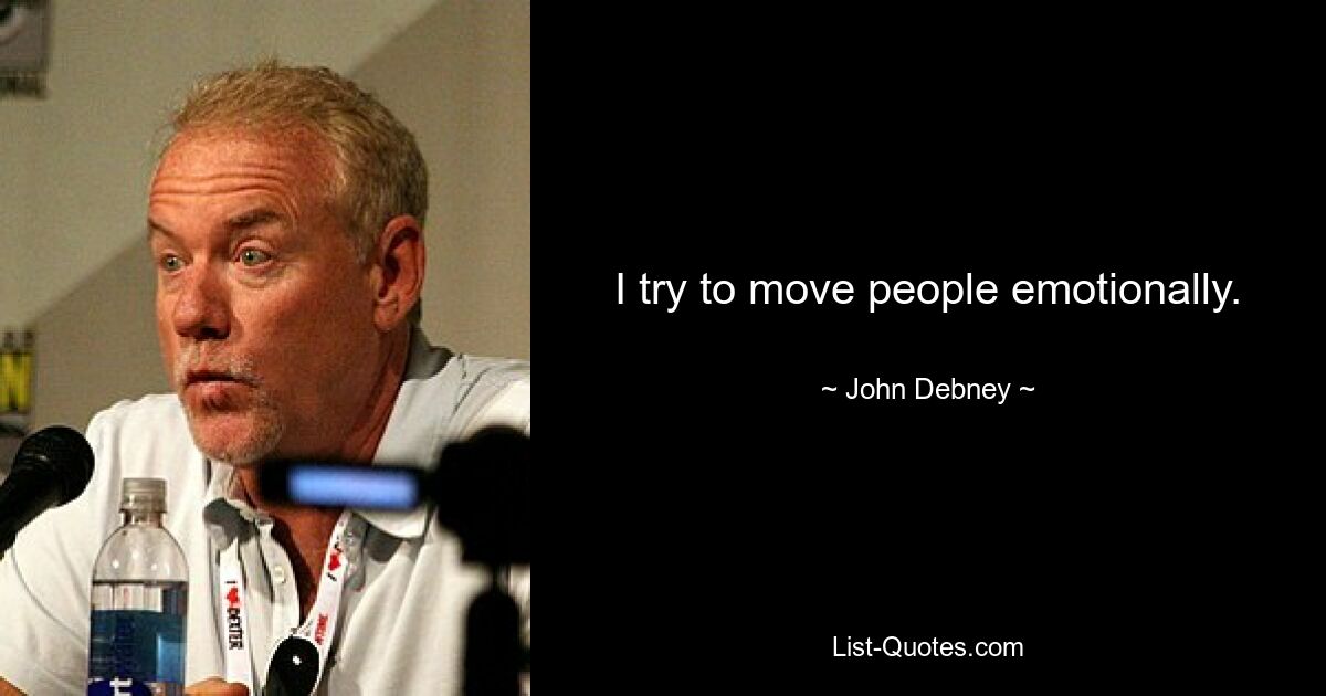 I try to move people emotionally. — © John Debney