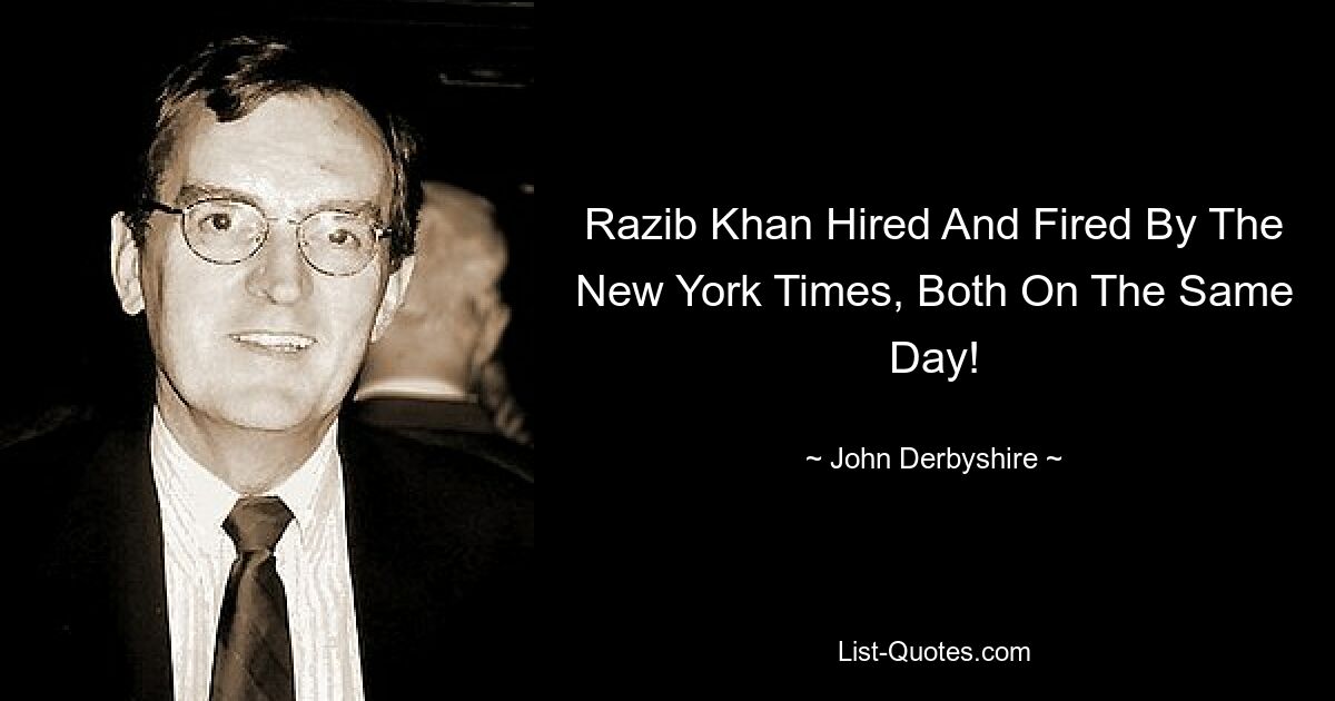 Razib Khan Hired And Fired By The New York Times, Both On The Same Day! — © John Derbyshire