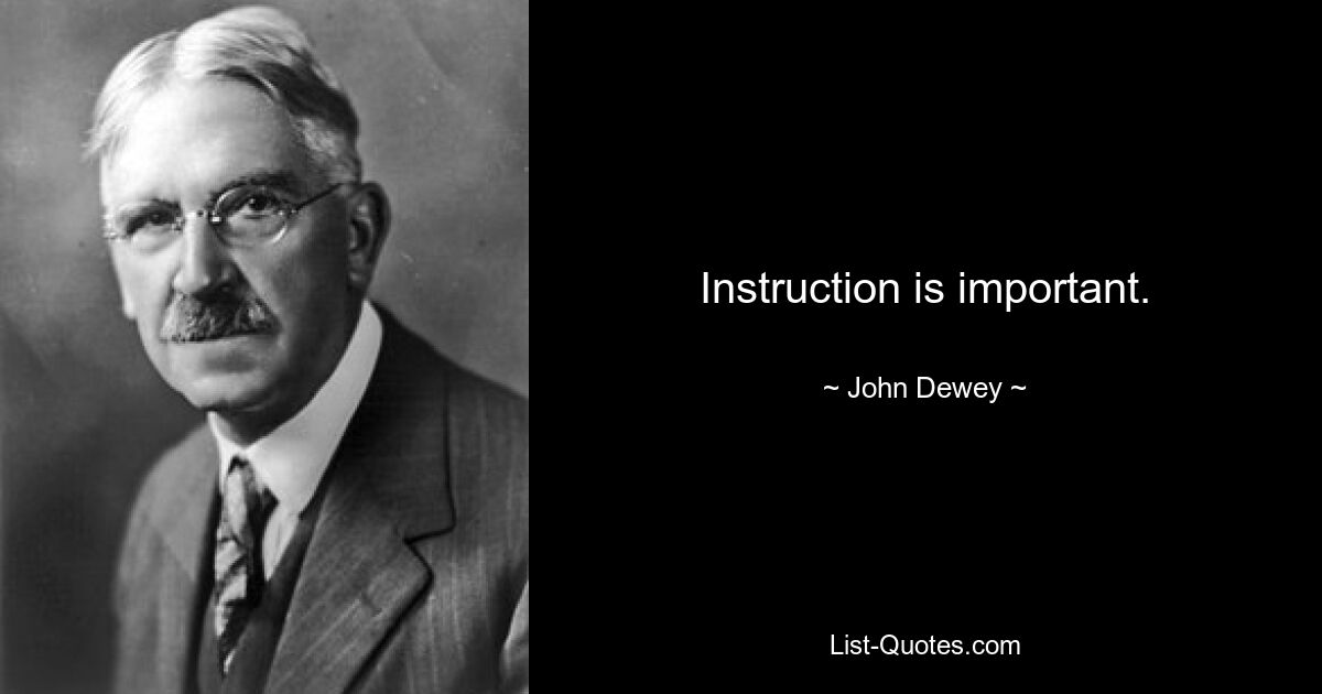 Instruction is important. — © John Dewey