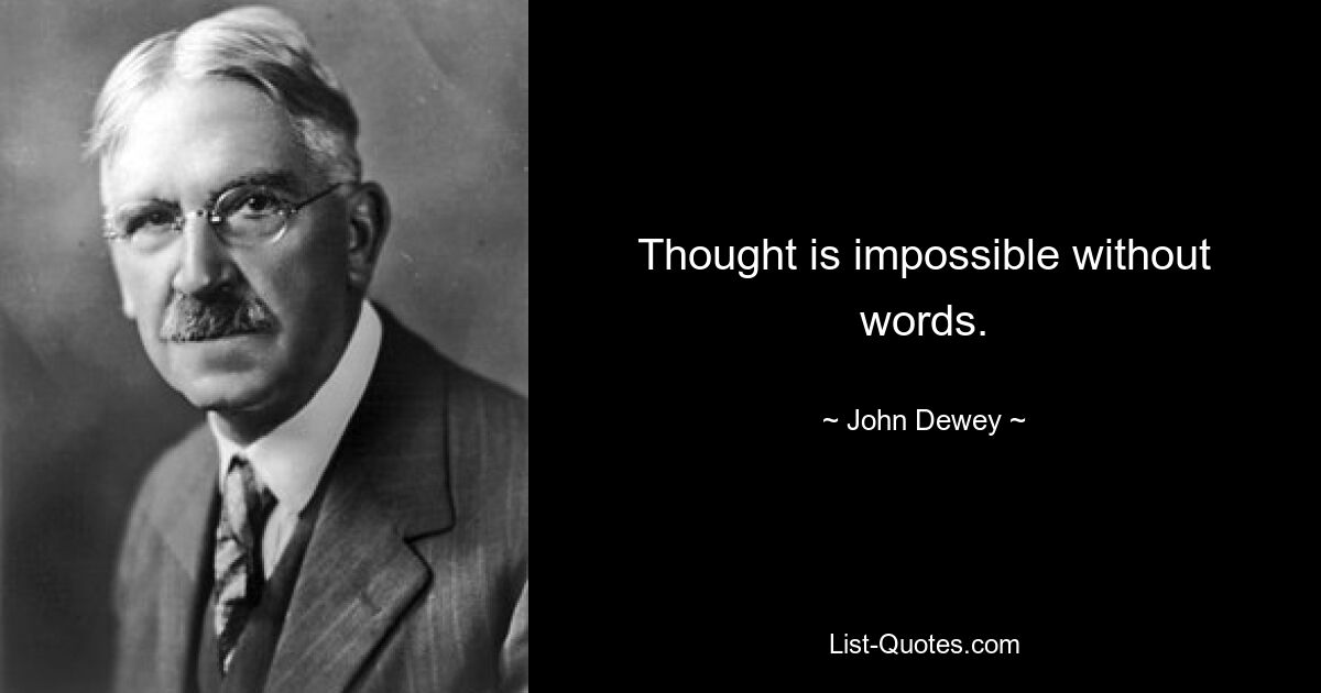 Thought is impossible without words. — © John Dewey