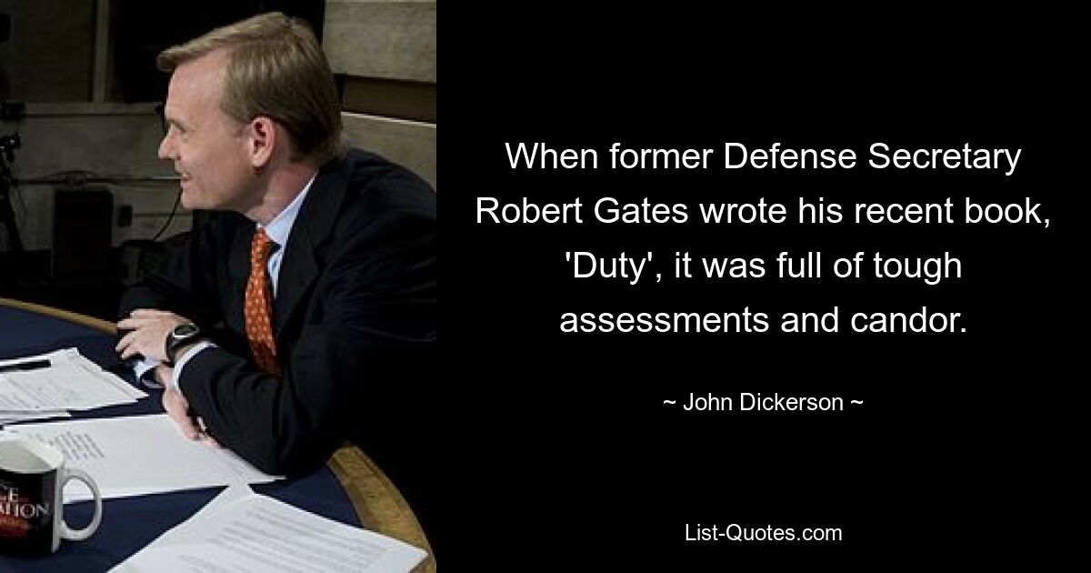 When former Defense Secretary Robert Gates wrote his recent book, 'Duty', it was full of tough assessments and candor. — © John Dickerson