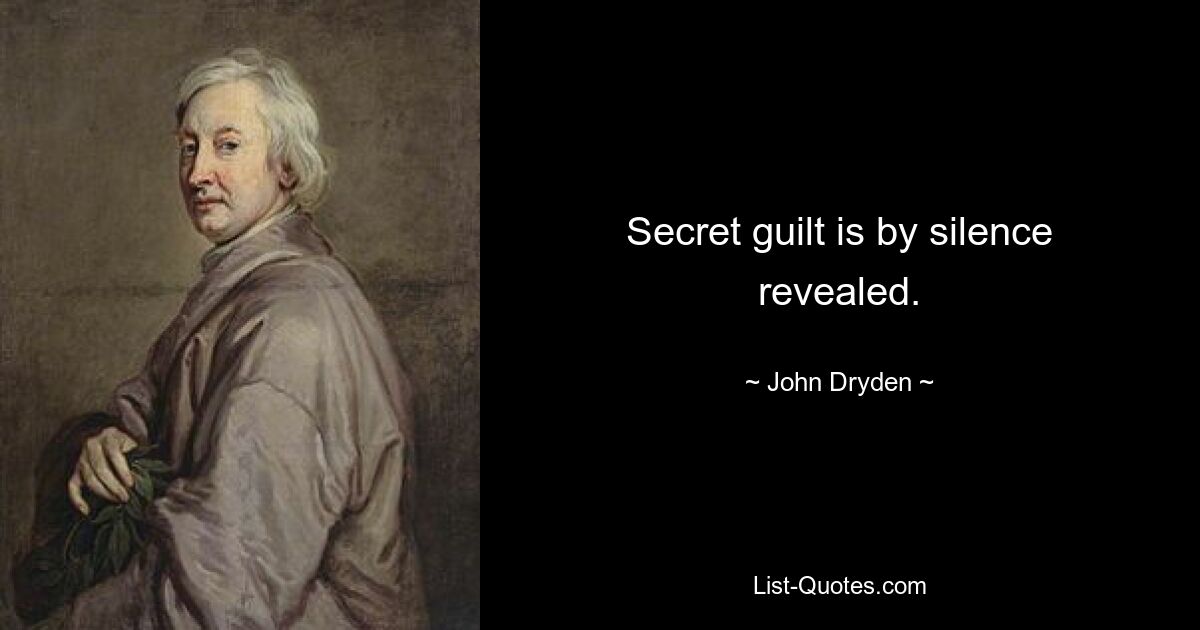 Secret guilt is by silence revealed. — © John Dryden