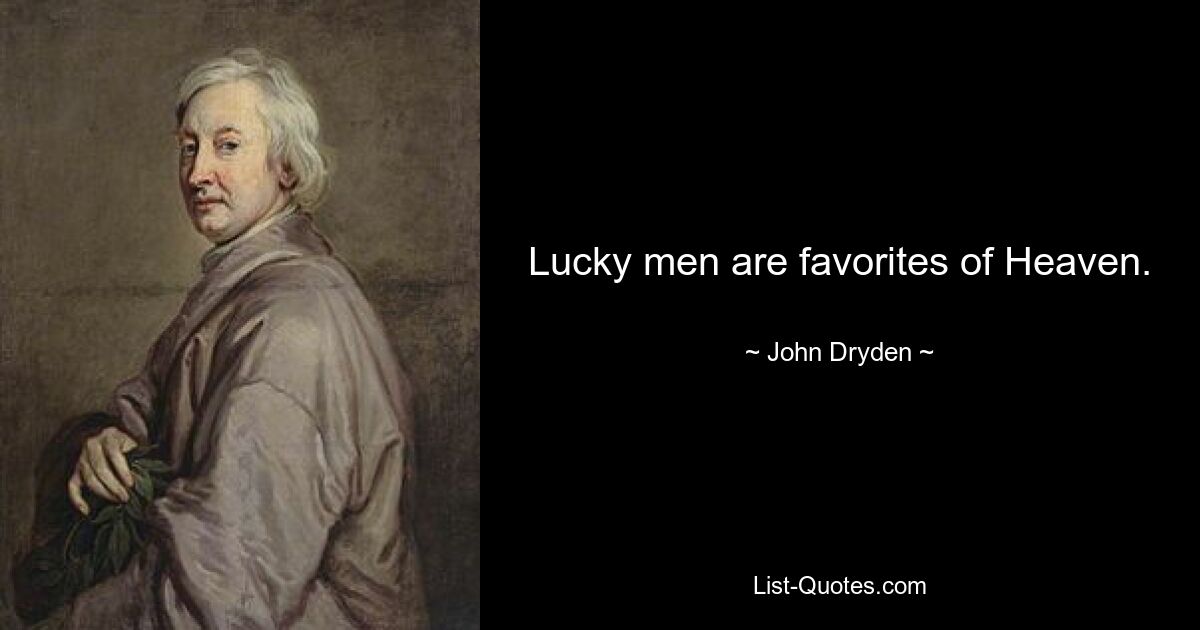 Lucky men are favorites of Heaven. — © John Dryden