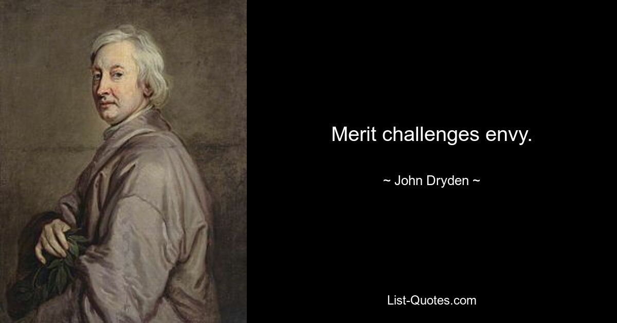 Merit challenges envy. — © John Dryden