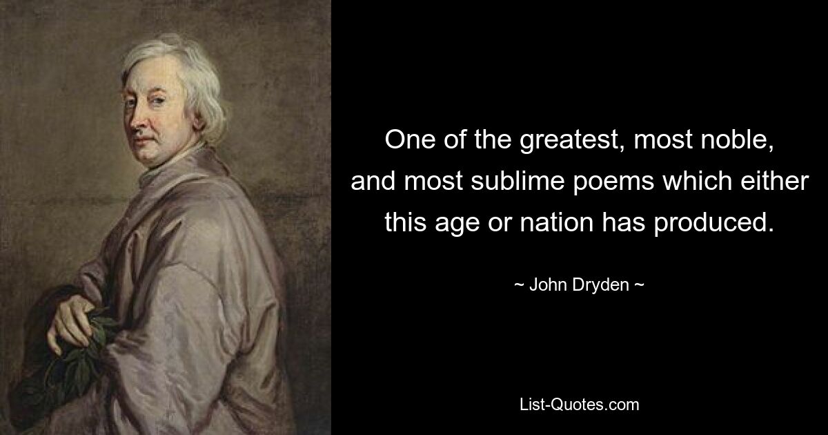 One of the greatest, most noble, and most sublime poems which either this age or nation has produced. — © John Dryden