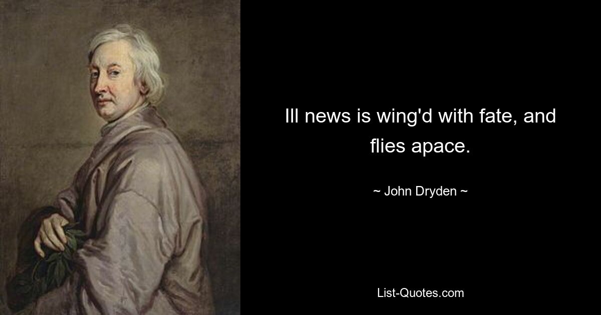 Ill news is wing'd with fate, and flies apace. — © John Dryden