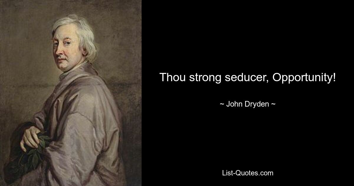 Thou strong seducer, Opportunity! — © John Dryden