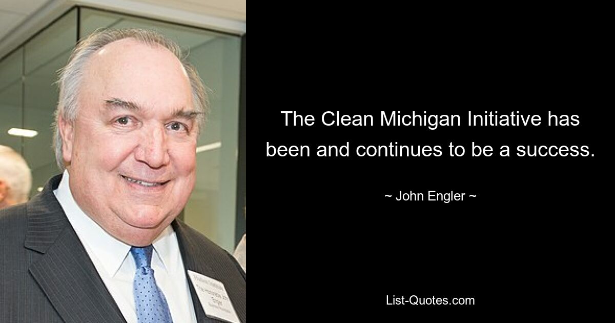 The Clean Michigan Initiative has been and continues to be a success. — © John Engler