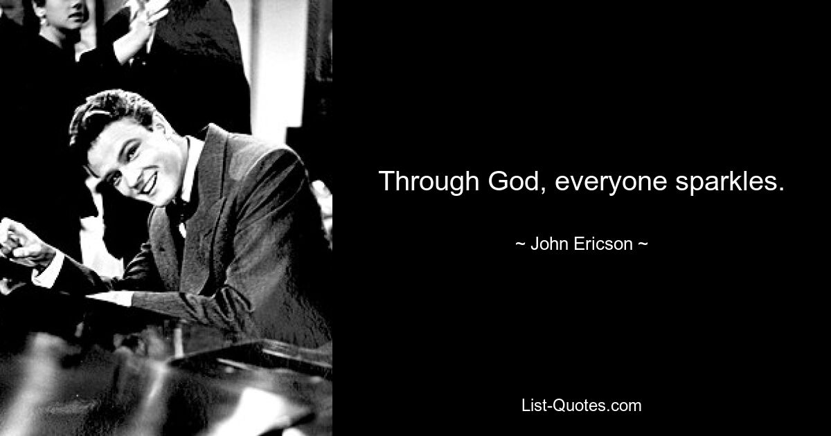 Through God, everyone sparkles. — © John Ericson