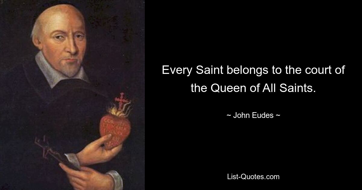 Every Saint belongs to the court of the Queen of All Saints. — © John Eudes