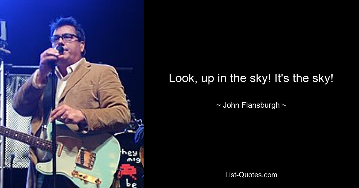 Look, up in the sky! It's the sky! — © John Flansburgh