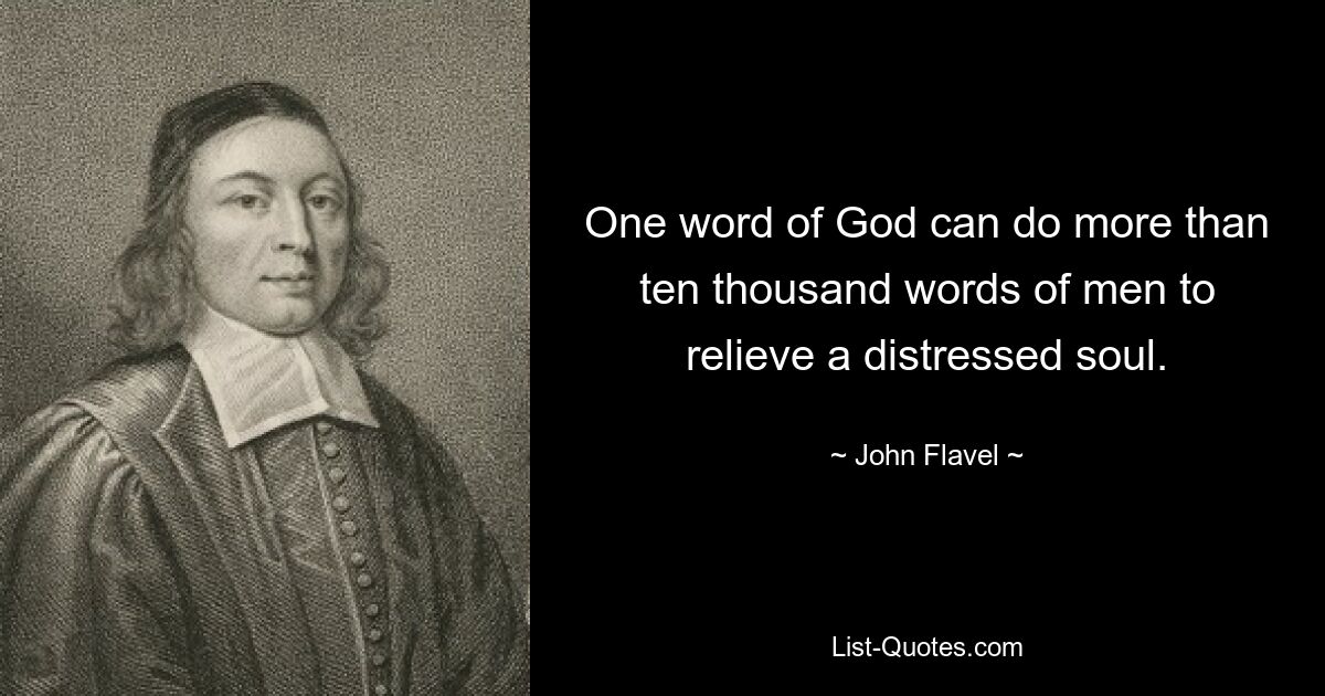 One word of God can do more than ten thousand words of men to relieve a distressed soul. — © John Flavel