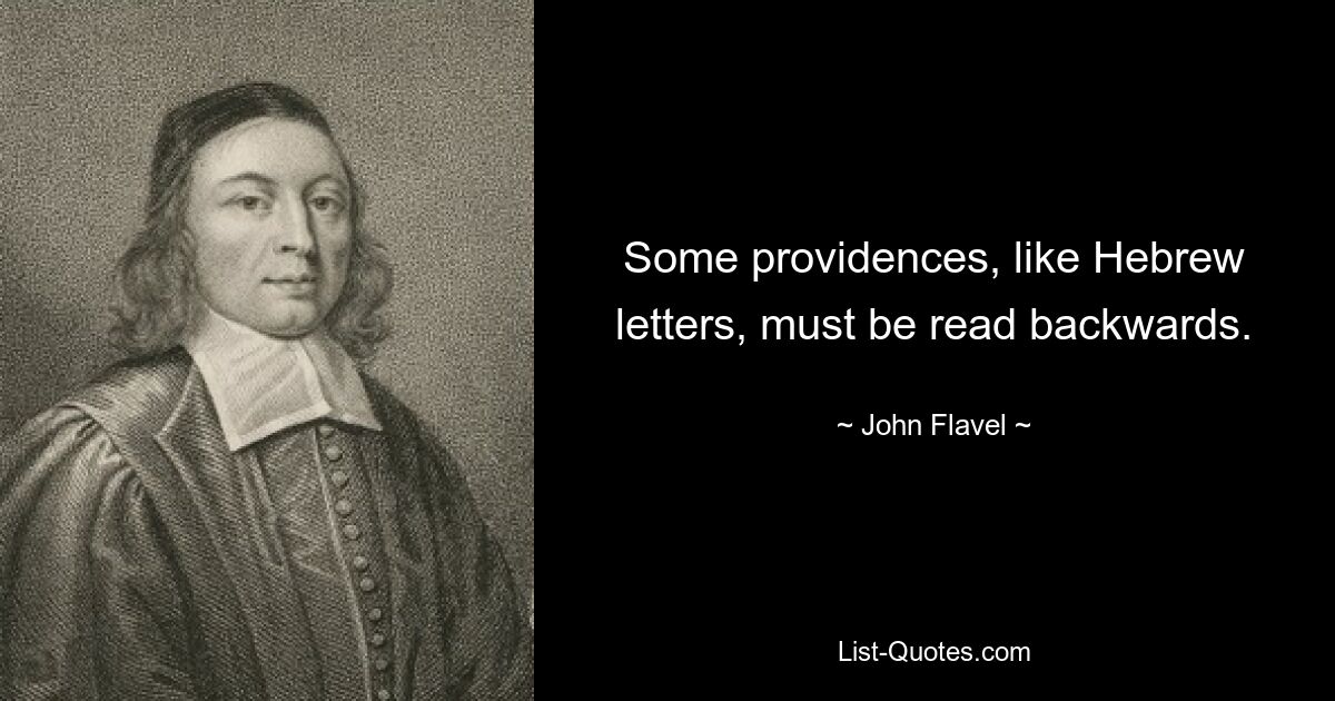 Some providences, like Hebrew letters, must be read backwards. — © John Flavel