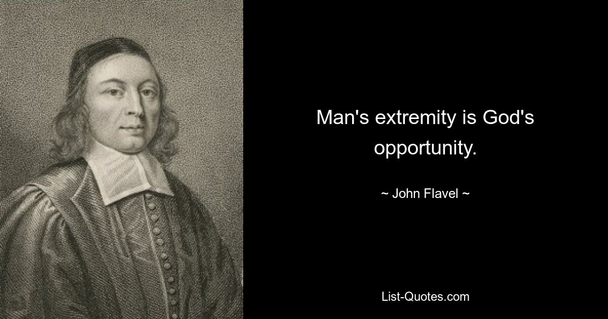 Man's extremity is God's opportunity. — © John Flavel