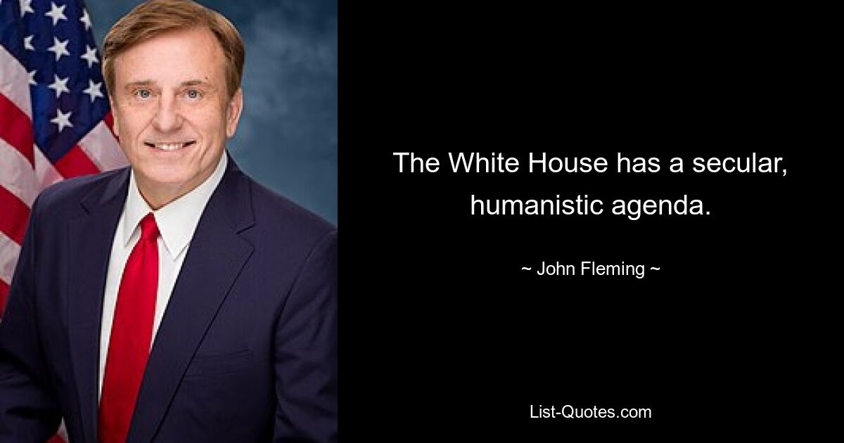 The White House has a secular, humanistic agenda. — © John Fleming