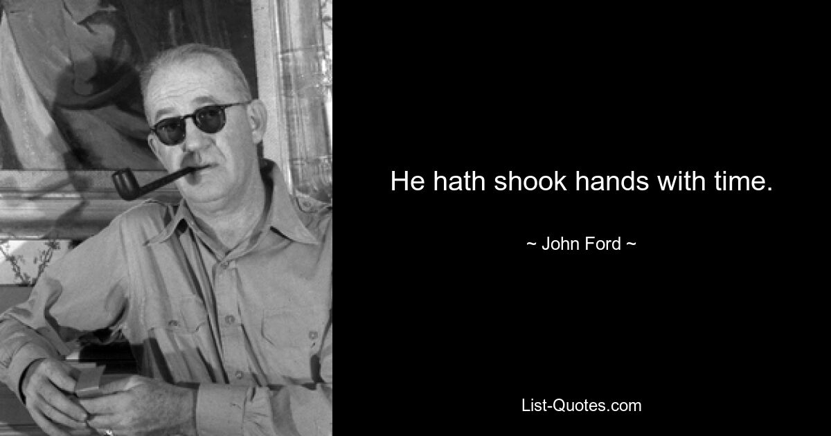 He hath shook hands with time. — © John Ford