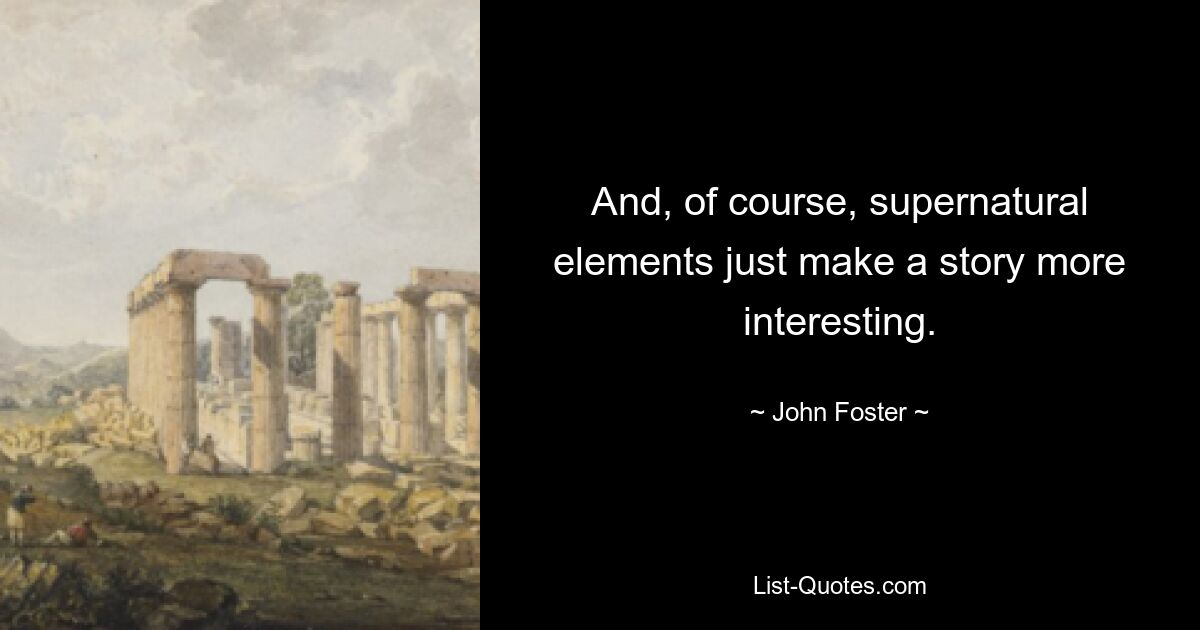 And, of course, supernatural elements just make a story more interesting. — © John Foster