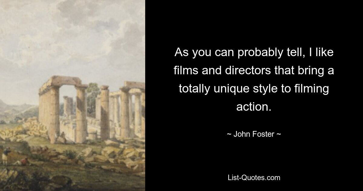 As you can probably tell, I like films and directors that bring a totally unique style to filming action. — © John Foster