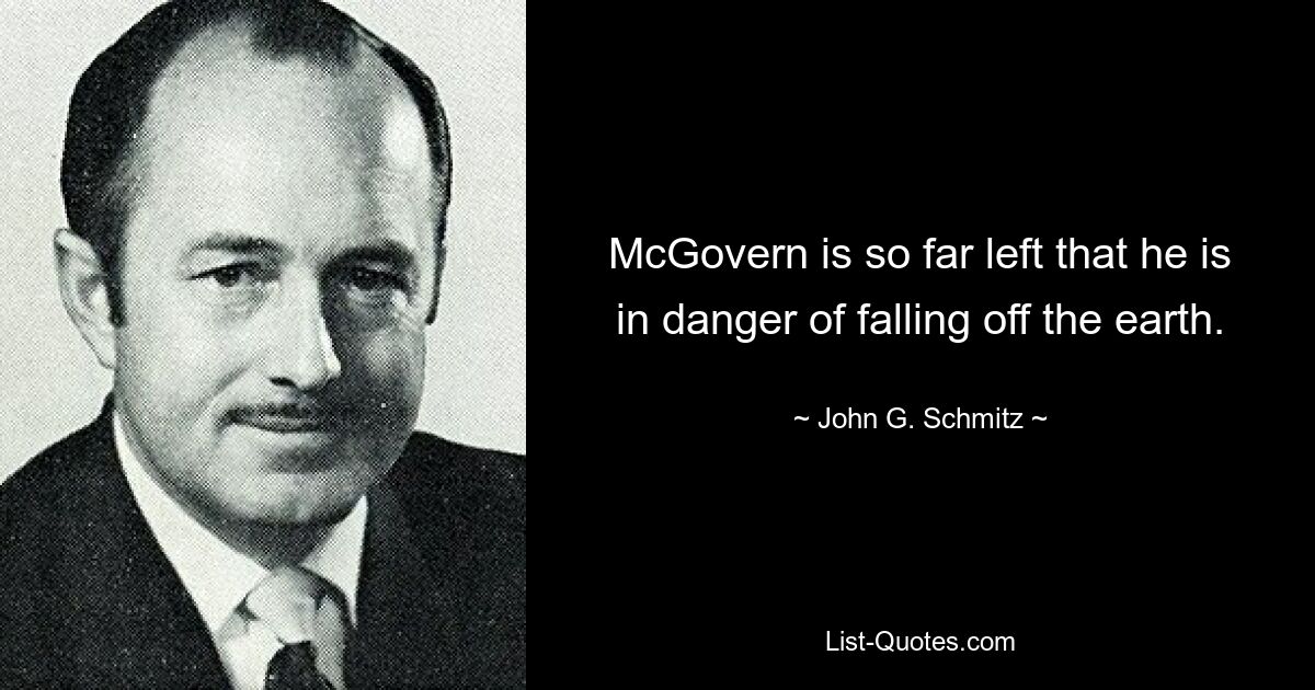 Макговерн настолько ушел влево, что ему грозит опасность упасть с земли. — © Джон Г. Шмитц