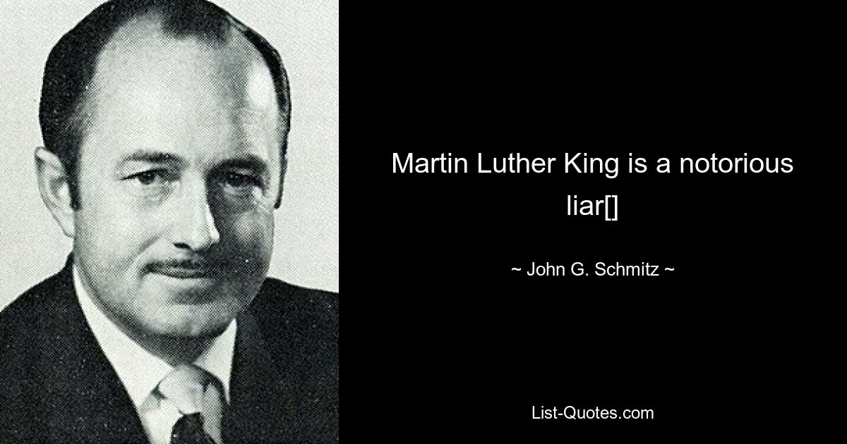 Martin Luther King is a notorious liar[] — © John G. Schmitz