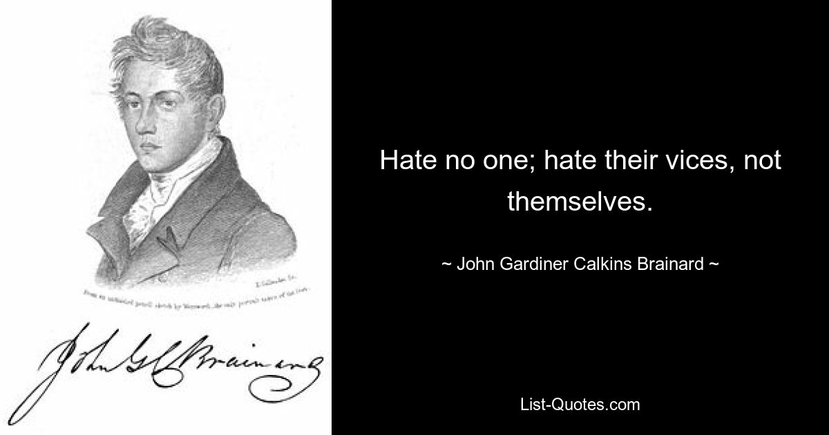 никого не ненавидеть; ненавидеть свои пороки, а не себя. — © Джон Гардинер Калкинс Брейнард 