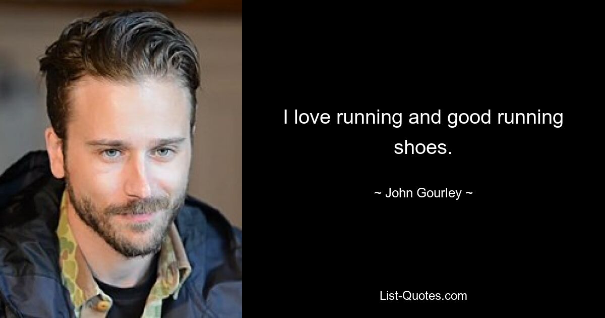 I love running and good running shoes. — © John Gourley