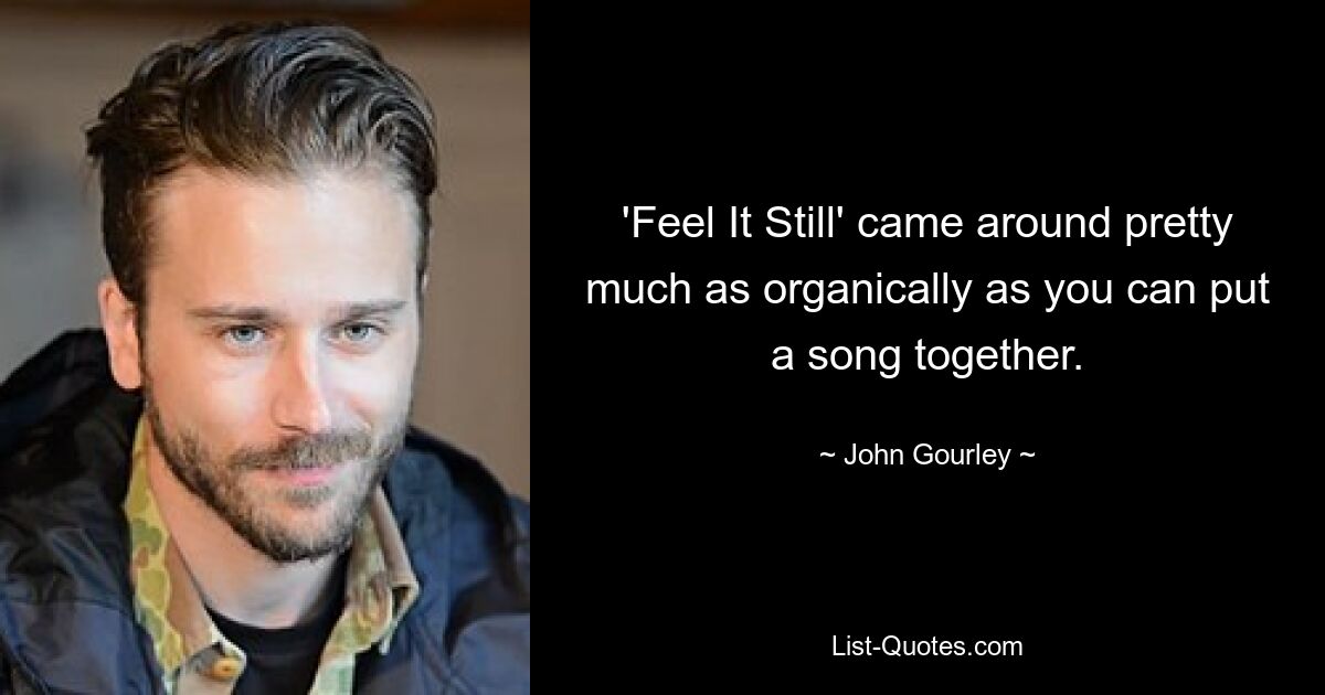 'Feel It Still' came around pretty much as organically as you can put a song together. — © John Gourley