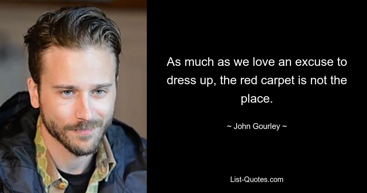 As much as we love an excuse to dress up, the red carpet is not the place. — © John Gourley