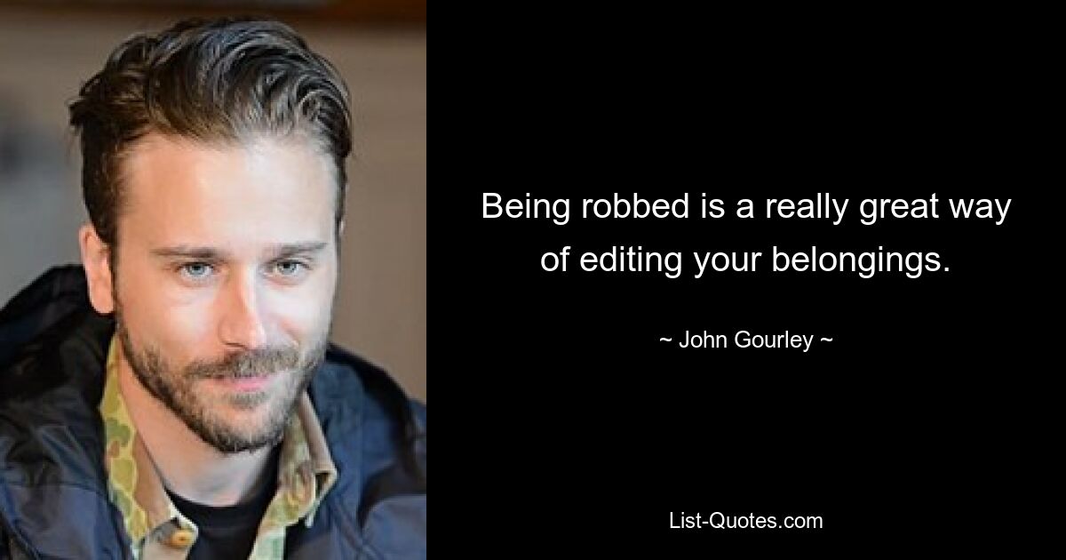 Being robbed is a really great way of editing your belongings. — © John Gourley