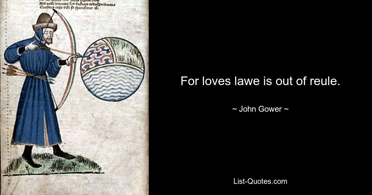 For loves lawe is out of reule. — © John Gower