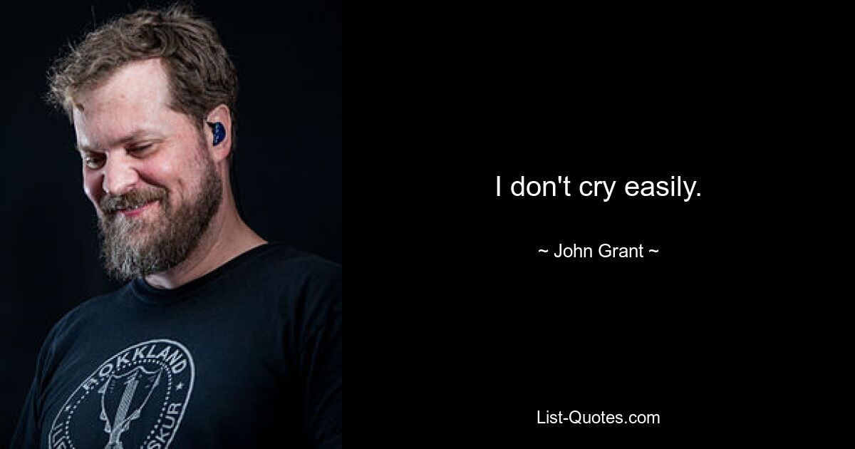 I don't cry easily. — © John Grant