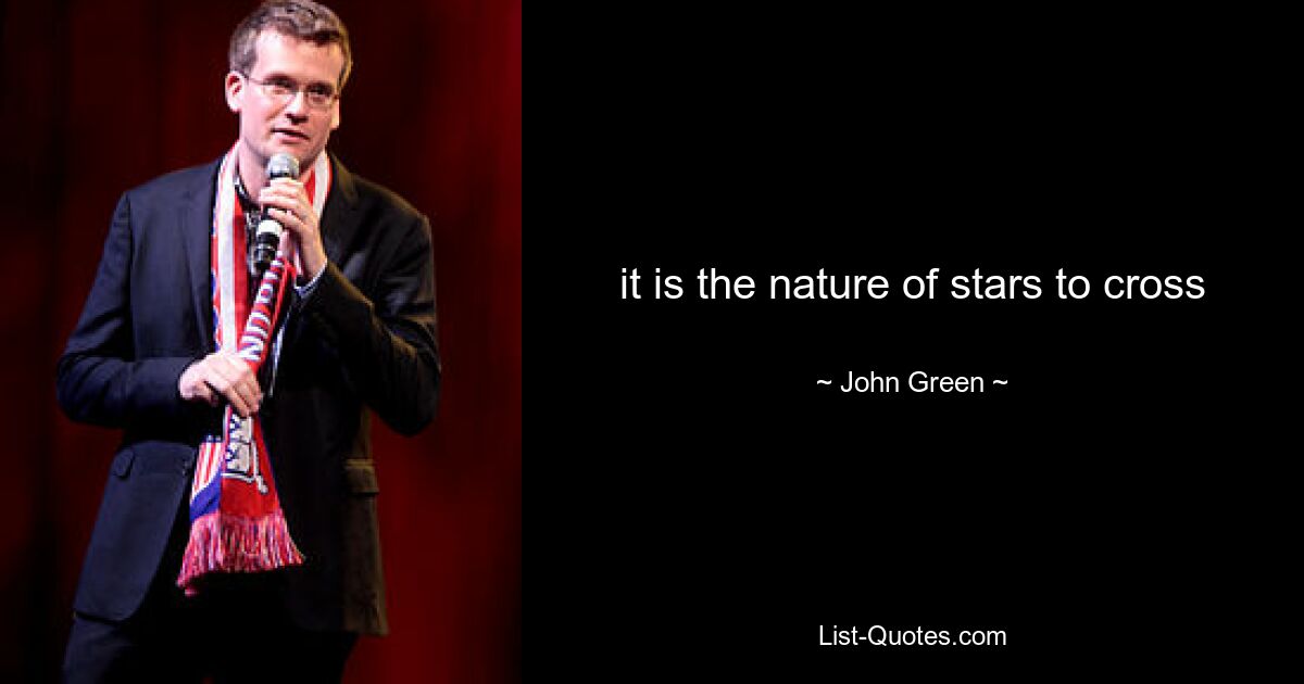 it is the nature of stars to cross — © John Green