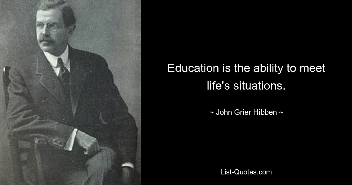 Bildung ist die Fähigkeit, den Lebenssituationen gerecht zu werden. — © John Grier Hibben 