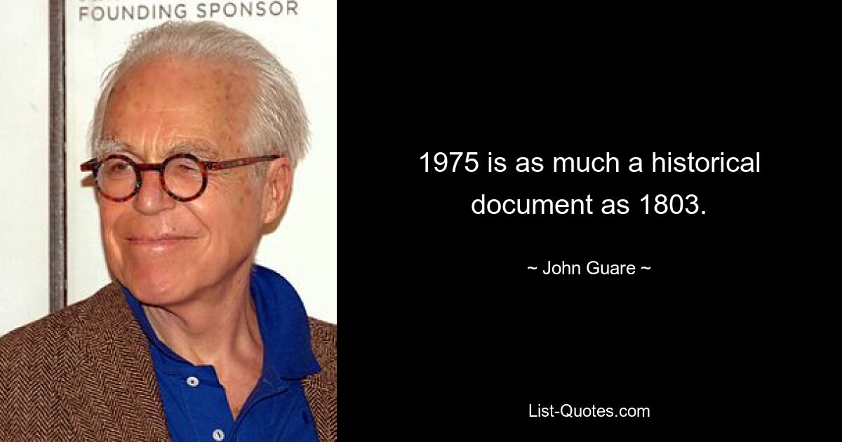 1975 is as much a historical document as 1803. — © John Guare