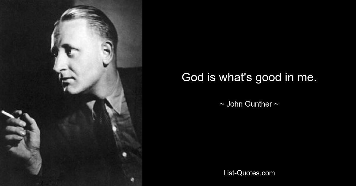 God is what's good in me. — © John Gunther