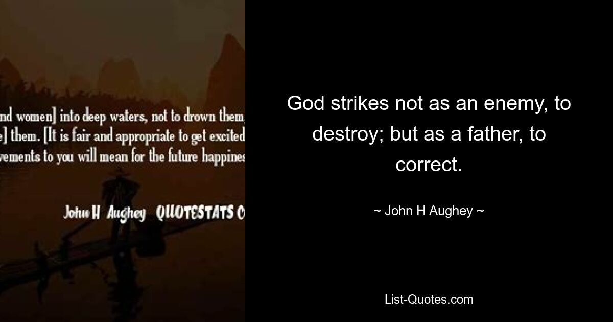 God strikes not as an enemy, to destroy; but as a father, to correct. — © John H Aughey