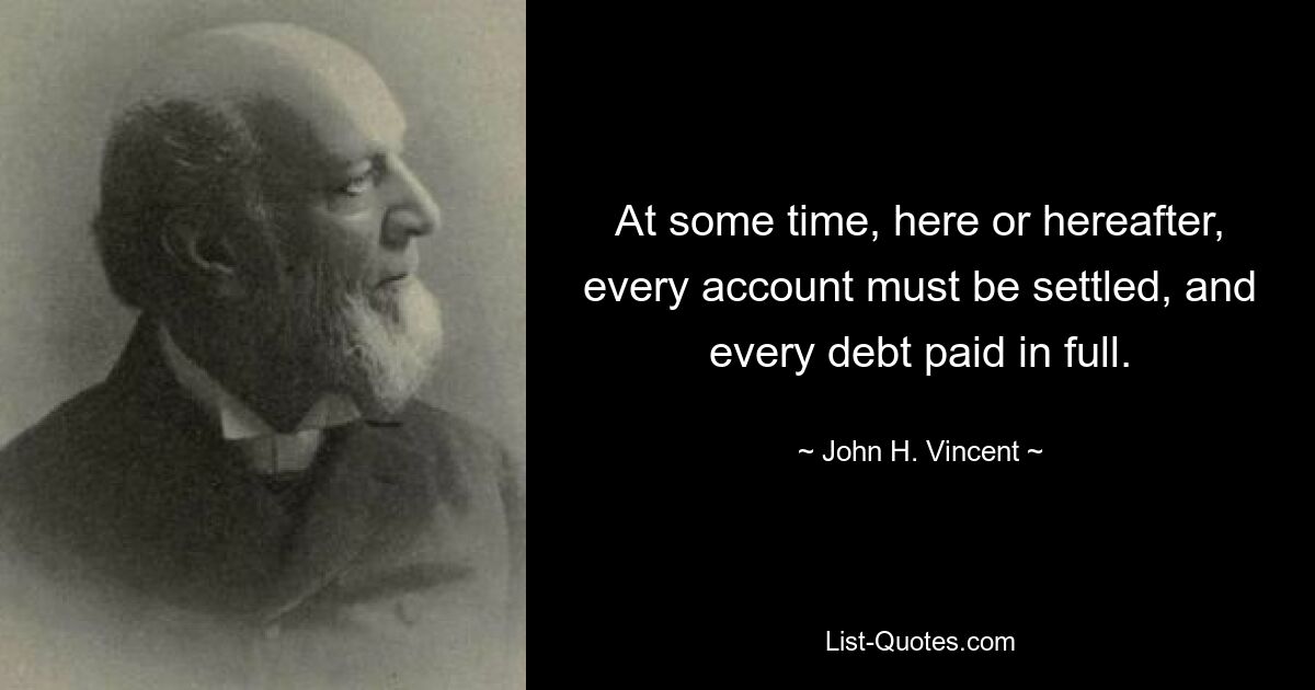 At some time, here or hereafter, every account must be settled, and every debt paid in full. — © John H. Vincent