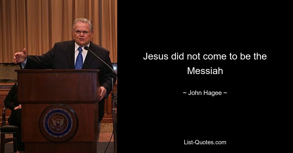 Jesus did not come to be the Messiah — © John Hagee