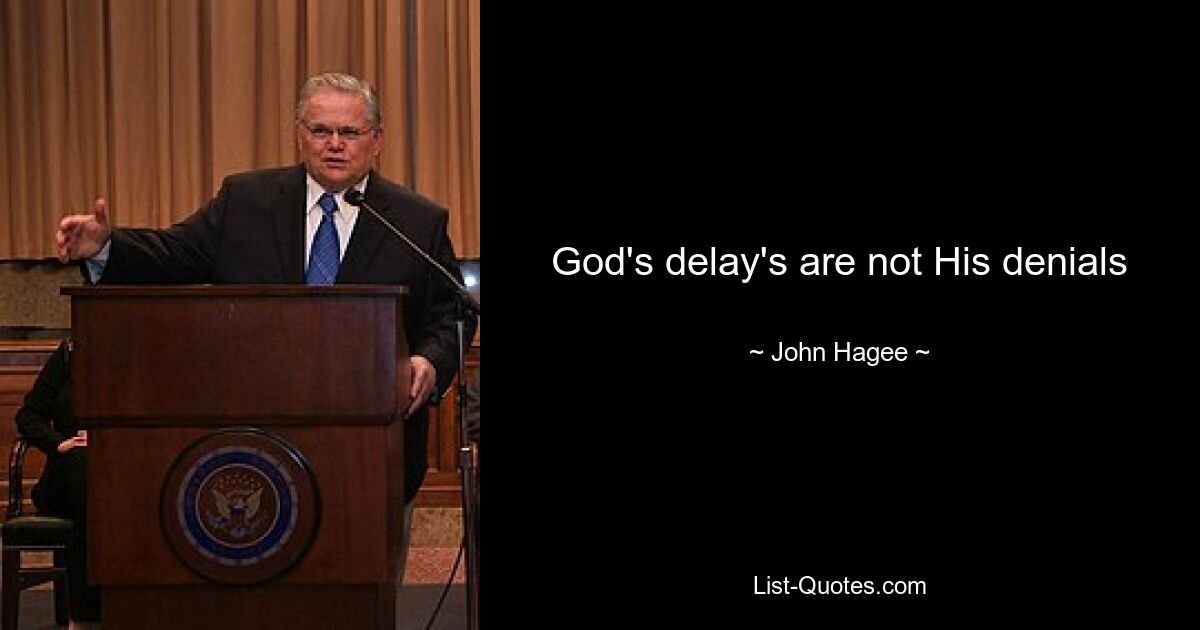 God's delay's are not His denials — © John Hagee