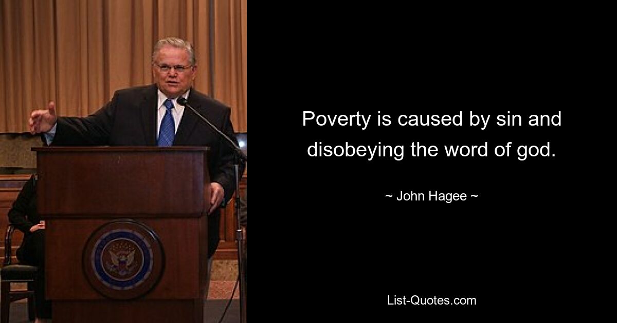 Poverty is caused by sin and disobeying the word of god. — © John Hagee