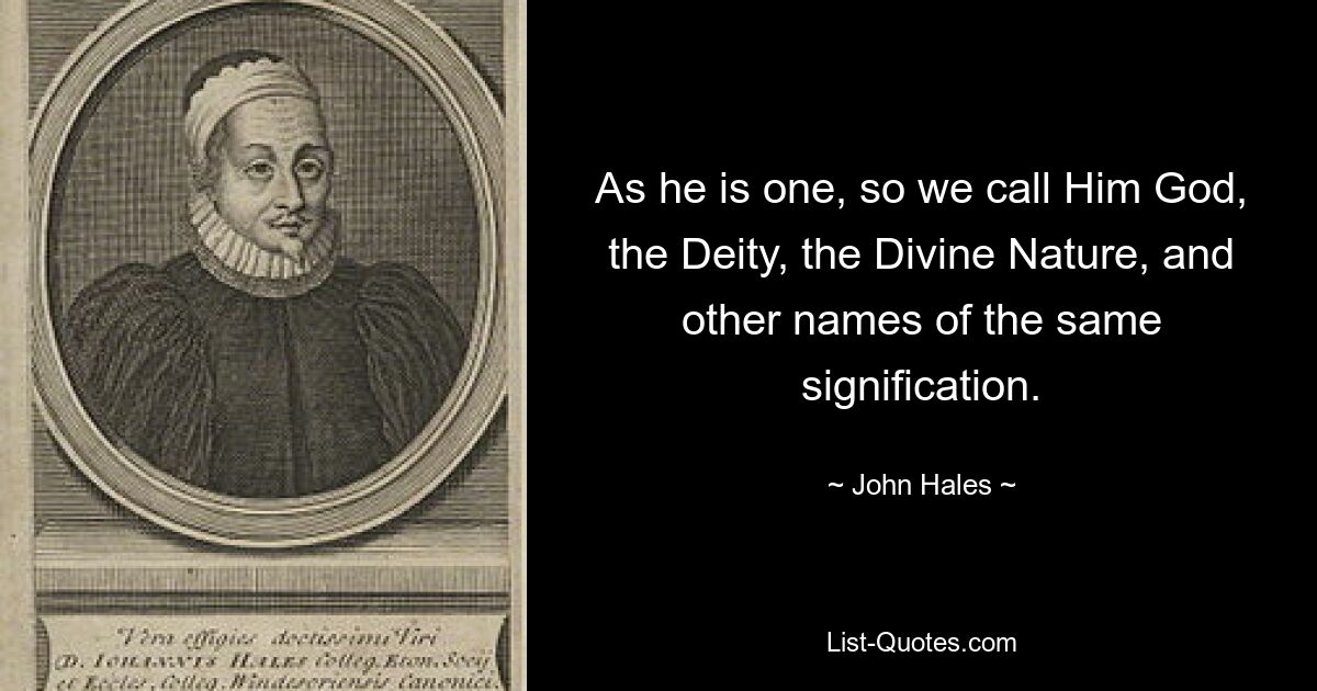 As he is one, so we call Him God, the Deity, the Divine Nature, and other names of the same signification. — © John Hales