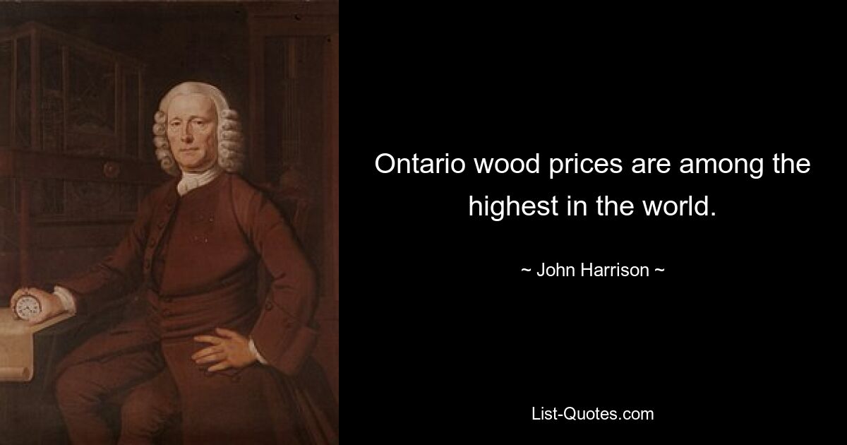 Ontario wood prices are among the highest in the world. — © John Harrison