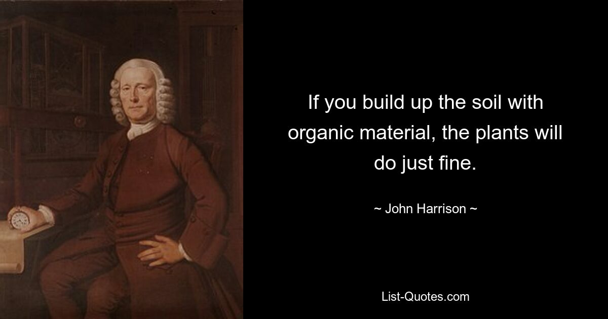 If you build up the soil with organic material, the plants will do just fine. — © John Harrison