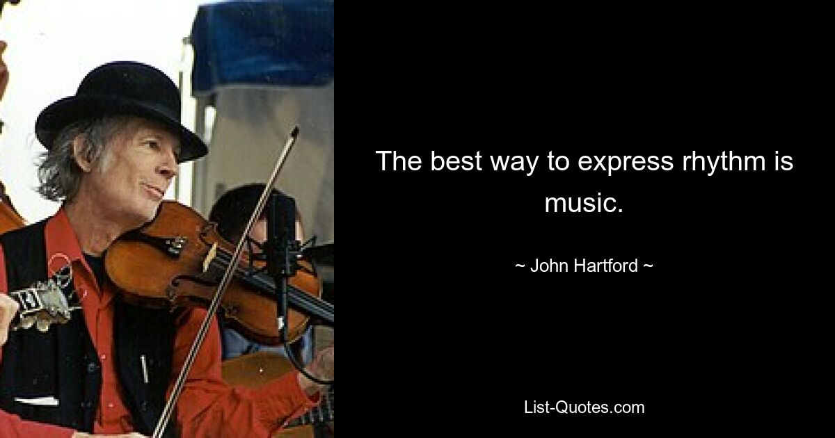 The best way to express rhythm is music. — © John Hartford