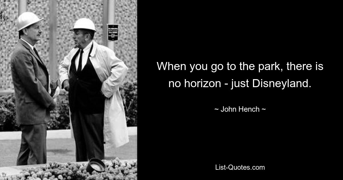 When you go to the park, there is no horizon - just Disneyland. — © John Hench