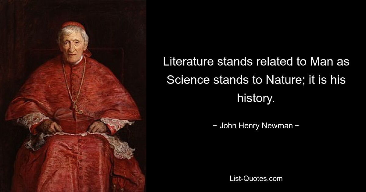 Литература связана с человеком так же, как наука связана с природой; это его история. — © Джон Генри Ньюман 