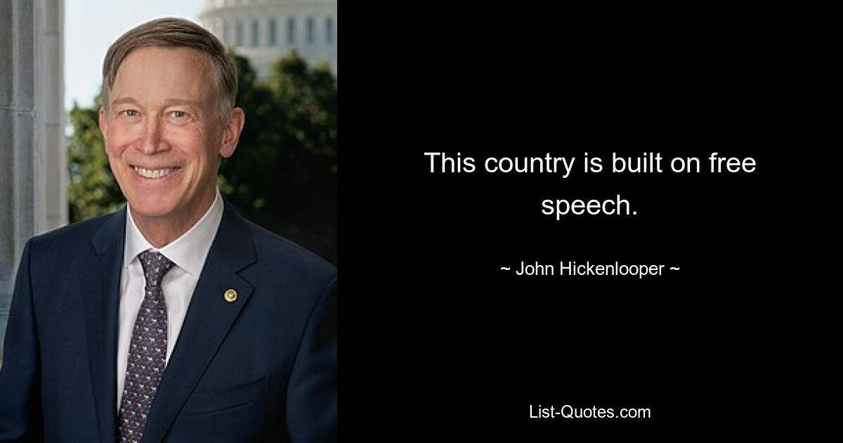 This country is built on free speech. — © John Hickenlooper