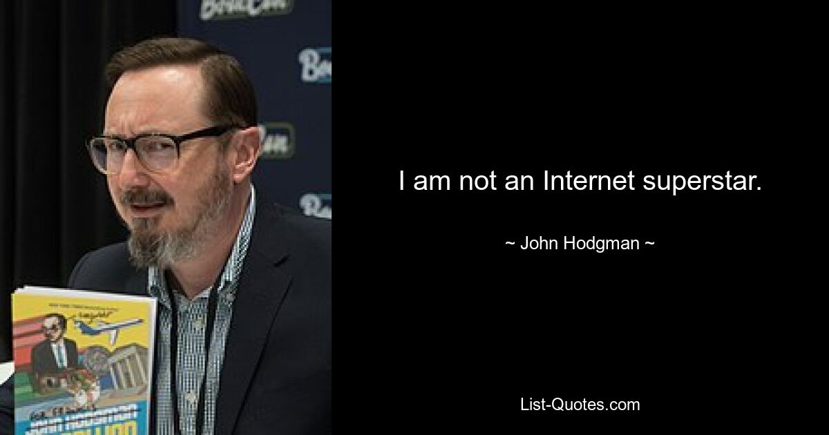 I am not an Internet superstar. — © John Hodgman